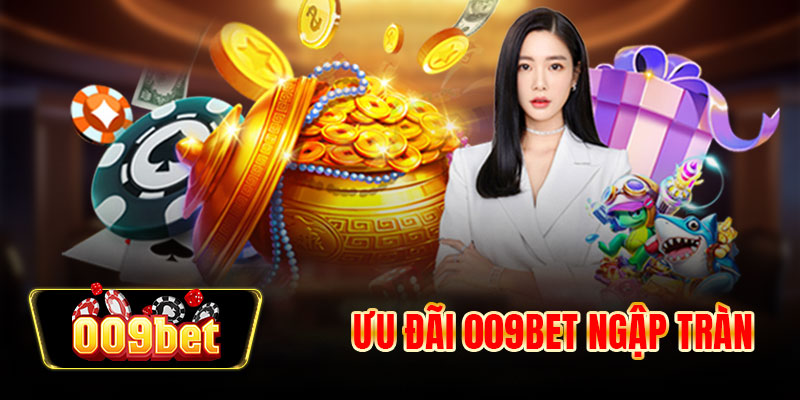 Ưu đãi 009bet ngập tràn